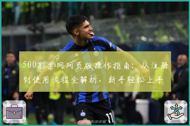 500彩票网网页版操作指南：从注册到使用流程全解析，新手轻松上手教程